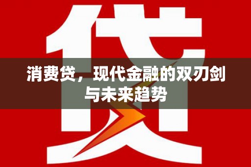 江川消费贷，现代金融的双刃剑与未来趋势