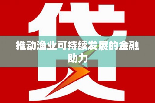 江川推动渔业可持续发展的金融助力