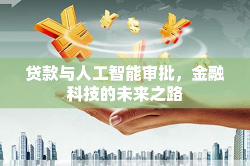 江川贷款与人工智能审批，金融科技的未来之路
