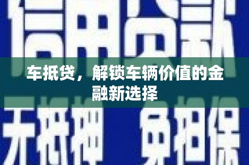 江川车抵贷，解锁车辆价值的金融新选择