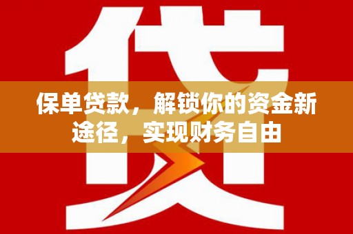 江川保单贷款，解锁你的资金新途径，实现财务自由