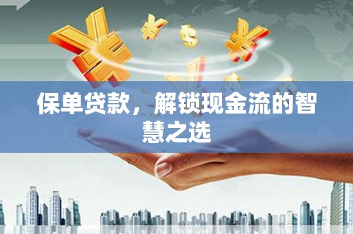 江川保单贷款，解锁现金流的智慧之选