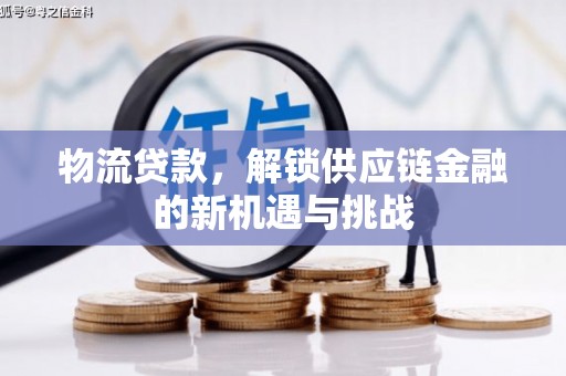 江川物流贷款，解锁供应链金融的新机遇与挑战