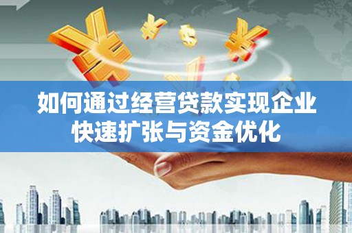 江川如何通过经营贷款实现企业快速扩张与资金优化