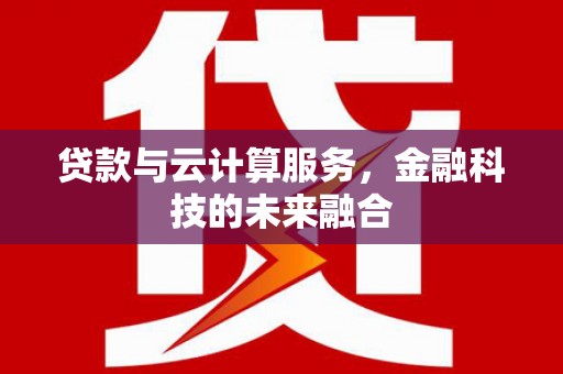 江川贷款与云计算服务，金融科技的未来融合