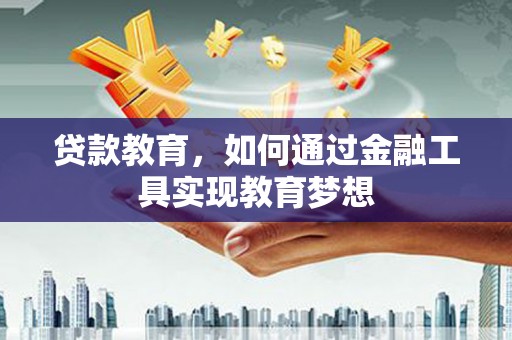 江川贷款教育，如何通过金融工具实现教育梦想