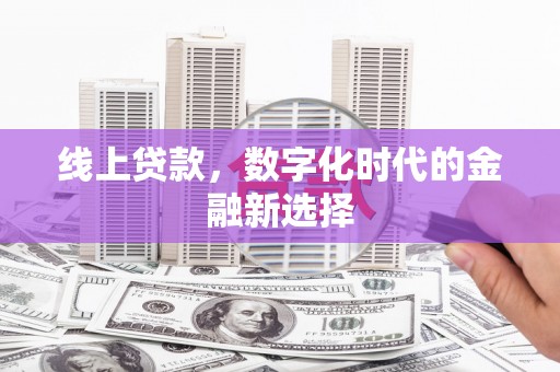 江川线上贷款，数字化时代的金融新选择