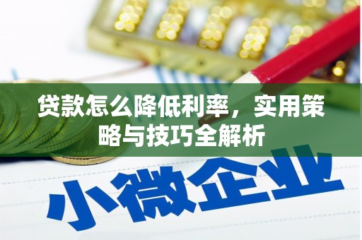 江川贷款怎么降低利率，实用策略与技巧全解析