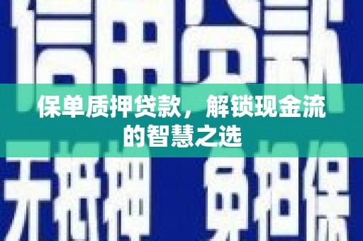 江川保单质押贷款，解锁现金流的智慧之选
