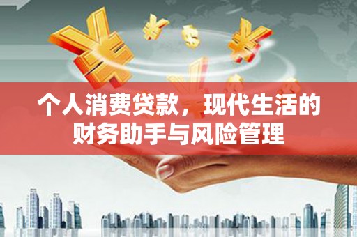 江川个人消费贷款，现代生活的财务助手与风险管理