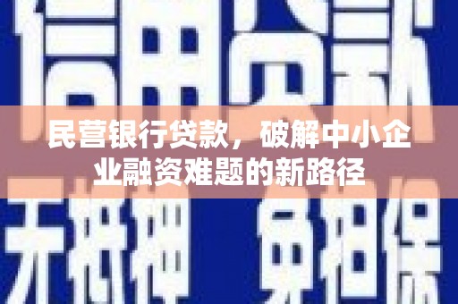 江川民营银行贷款，破解中小企业融资难题的新路径