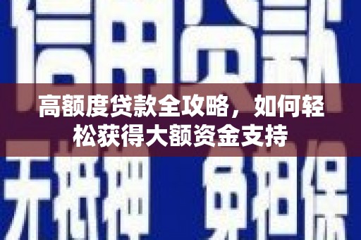 江川高额度贷款全攻略，如何轻松获得大额资金支持