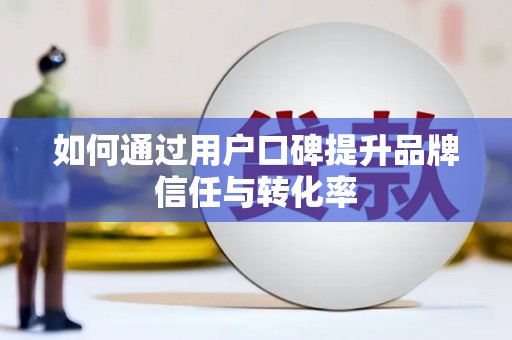 江川如何通过用户口碑提升品牌信任与转化率