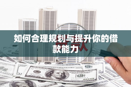 江川如何合理规划与提升你的借款能力