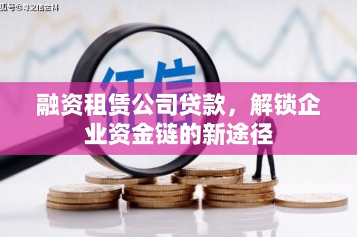 江川融资租赁公司贷款，解锁企业资金链的新途径