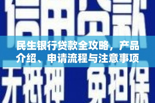 江川民生银行贷款全攻略，产品介绍、申请流程与注意事项