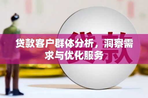 江川贷款客户群体分析，洞察需求与优化服务
